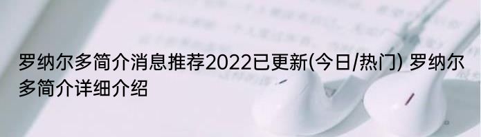 罗纳尔多简介消息推荐2022已更新(今日/热门) 罗纳尔多简介详细介绍