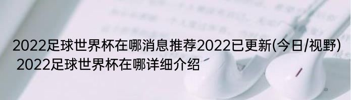 2022足球世界杯在哪消息推荐2022已更新(今日/视野) 2022足球世界杯在哪详细介绍