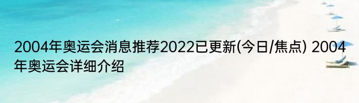 2004年奥运会消息推荐2022已更新(今日/焦点) 2004年奥运会详细介绍