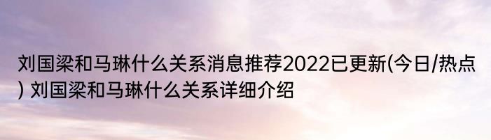 刘国梁和马琳什么关系消息推荐2022已更新(今日/热点) 刘国梁和马琳什么关系详细介绍