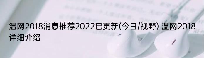 温网2018消息推荐2022已更新(今日/视野) 温网2018详细介绍