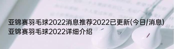 亚锦赛羽毛球2022消息推荐2022已更新(今日/消息) 亚锦赛羽毛球2022详细介绍