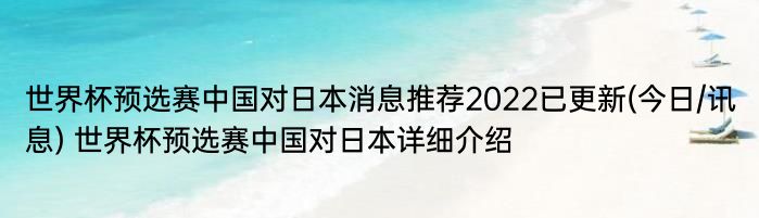 世界杯预选赛中国对日本消息推荐2022已更新(今日/讯息) 世界杯预选赛中国对日本详细介绍