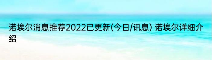 诺埃尔消息推荐2022已更新(今日/讯息) 诺埃尔详细介绍