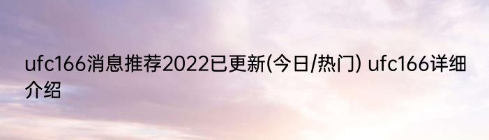 ufc166消息推荐2022已更新(今日/热门) ufc166详细介绍