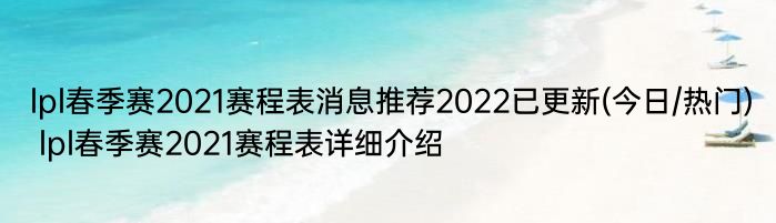 lpl春季赛2021赛程表消息推荐2022已更新(今日/热门) lpl春季赛2021赛程表详细介绍