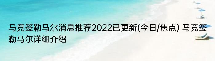 马竞签勒马尔消息推荐2022已更新(今日/焦点) 马竞签勒马尔详细介绍