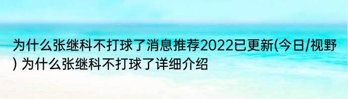 为什么张继科不打球了消息推荐2022已更新(今日/视野) 为什么张继科不打球了详细介绍