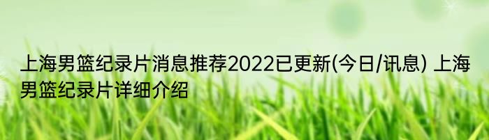 上海男篮纪录片消息推荐2022已更新(今日/讯息) 上海男篮纪录片详细介绍