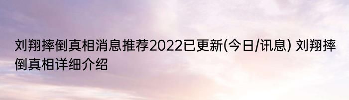 刘翔摔倒真相消息推荐2022已更新(今日/讯息) 刘翔摔倒真相详细介绍