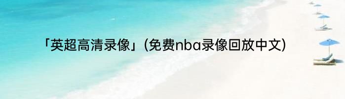 「英超高清录像」(免费nba录像回放中文) 