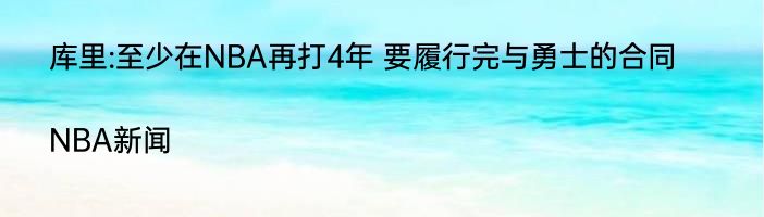 库里:至少在NBA再打4年 要履行完与勇士的合同|NBA新闻  