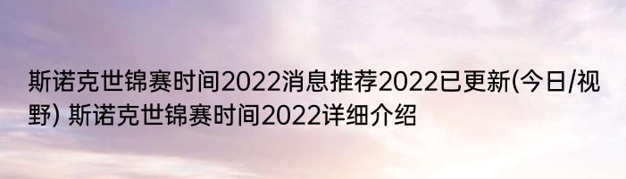 斯诺克世锦赛时间2022消息推荐2022已更新(今日/视野) 斯诺克世锦赛时间2022详细介绍