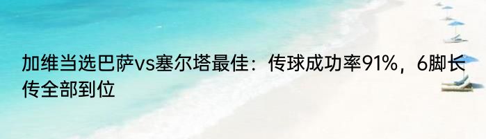 加维当选巴萨vs塞尔塔最佳：传球成功率91%，6脚长传全部到位