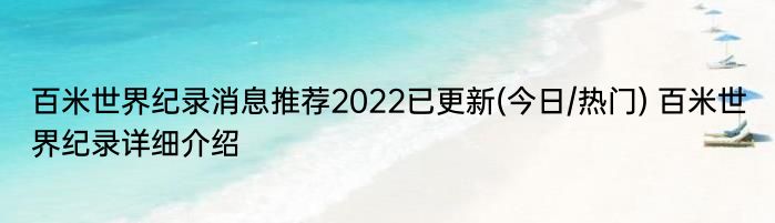 百米世界纪录消息推荐2022已更新(今日/热门) 百米世界纪录详细介绍