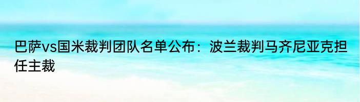 巴萨vs国米裁判团队名单公布：波兰裁判马齐尼亚克担任主裁