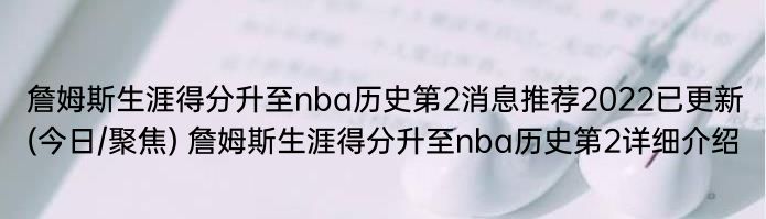 詹姆斯生涯得分升至nba历史第2消息推荐2022已更新(今日/聚焦) 詹姆斯生涯得分升至nba历史第2详细介绍