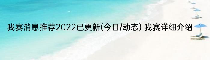 我赛消息推荐2022已更新(今日/动态) 我赛详细介绍