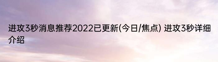 进攻3秒消息推荐2022已更新(今日/焦点) 进攻3秒详细介绍