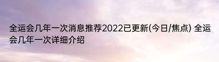 全运会几年一次消息推荐2022已更新(今日/焦点) 全运会几年一次详细介绍