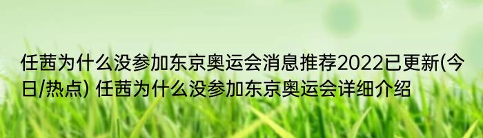 任茜为什么没参加东京奥运会消息推荐2022已更新(今日/热点) 任茜为什么没参加东京奥运会详细介绍