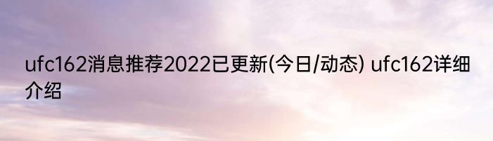 ufc162消息推荐2022已更新(今日/动态) ufc162详细介绍