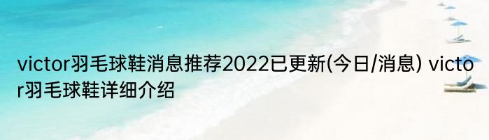 victor羽毛球鞋消息推荐2022已更新(今日/消息) victor羽毛球鞋详细介绍