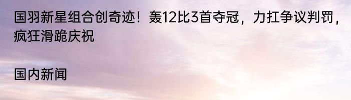 国羽新星组合创奇迹！轰12比3首夺冠，力扛争议判罚，疯狂滑跪庆祝|国内新闻  