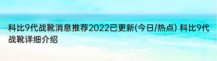 科比9代战靴消息推荐2022已更新(今日/热点) 科比9代战靴详细介绍