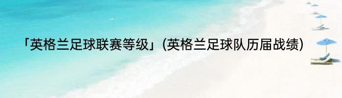 「英格兰足球联赛等级」(英格兰足球队历届战绩) 