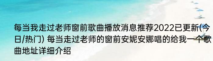 每当我走过老师窗前歌曲播放消息推荐2022已更新(今日/热门) 每当走过老师的窗前安妮安娜唱的给我一个歌曲地址详细介绍