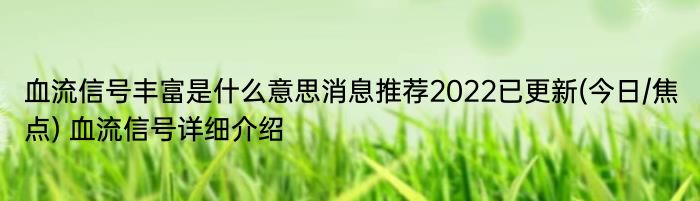 血流信号丰富是什么意思消息推荐2022已更新(今日/焦点) 血流信号详细介绍