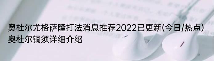 奥杜尔尤格萨隆打法消息推荐2022已更新(今日/热点) 奥杜尔铜须详细介绍