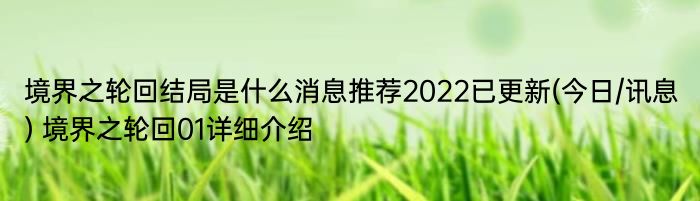 境界之轮回结局是什么消息推荐2022已更新(今日/讯息) 境界之轮回01详细介绍