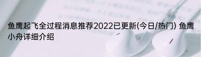 鱼鹰起飞全过程消息推荐2022已更新(今日/热门) 鱼鹰小舟详细介绍