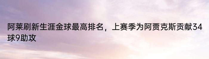 阿莱刷新生涯金球最高排名，上赛季为阿贾克斯贡献34球9助攻