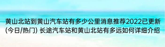 黄山北站到黄山汽车站有多少公里消息推荐2022已更新(今日/热门) 长途汽车站和黄山北站有多远如何详细介绍