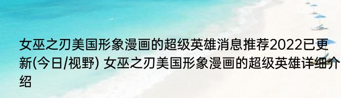 女巫之刃美国形象漫画的超级英雄消息推荐2022已更新(今日/视野) 女巫之刃美国形象漫画的超级英雄详细介绍