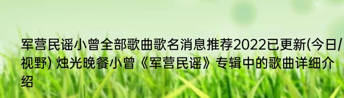 军营民谣小曾全部歌曲歌名消息推荐2022已更新(今日/视野) 烛光晚餐小曾《军营民谣》专辑中的歌曲详细介绍