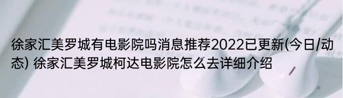 徐家汇美罗城有电影院吗消息推荐2022已更新(今日/动态) 徐家汇美罗城柯达电影院怎么去详细介绍