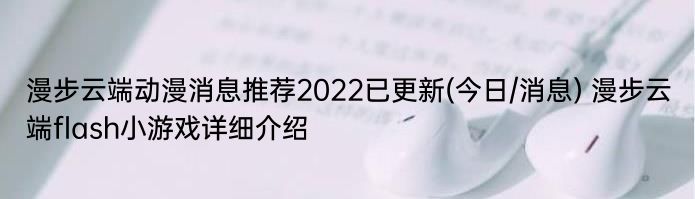 漫步云端动漫消息推荐2022已更新(今日/消息) 漫步云端flash小游戏详细介绍