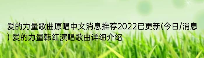 爱的力量歌曲原唱中文消息推荐2022已更新(今日/消息) 爱的力量韩红演唱歌曲详细介绍