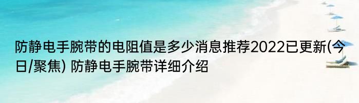 防静电手腕带的电阻值是多少消息推荐2022已更新(今日/聚焦) 防静电手腕带详细介绍