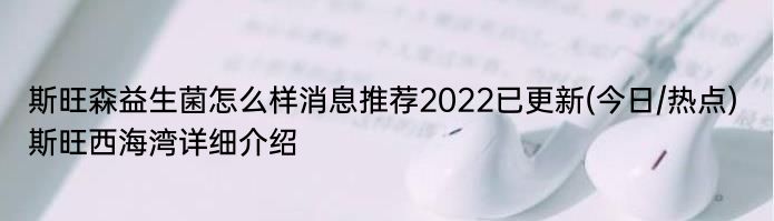 斯旺森益生菌怎么样消息推荐2022已更新(今日/热点) 斯旺西海湾详细介绍