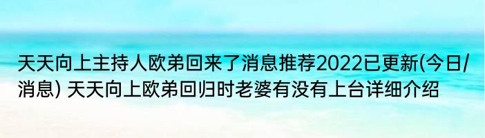 天天向上主持人欧弟回来了消息推荐2022已更新(今日/消息) 天天向上欧弟回归时老婆有没有上台详细介绍