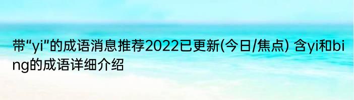 带“yi”的成语消息推荐2022已更新(今日/焦点) 含yi和bing的成语详细介绍