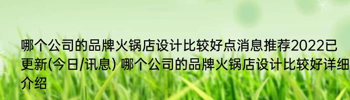 哪个公司的品牌火锅店设计比较好点消息推荐2022已更新(今日/讯息) 哪个公司的品牌火锅店设计比较好详细介绍