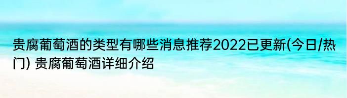 贵腐葡萄酒的类型有哪些消息推荐2022已更新(今日/热门) 贵腐葡萄酒详细介绍