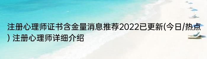 注册心理师证书含金量消息推荐2022已更新(今日/热点) 注册心理师详细介绍