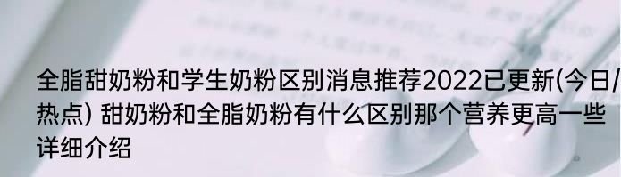 全脂甜奶粉和学生奶粉区别消息推荐2022已更新(今日/热点) 甜奶粉和全脂奶粉有什么区别那个营养更高一些详细介绍